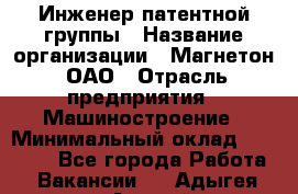 Инженер патентной группы › Название организации ­ Магнетон, ОАО › Отрасль предприятия ­ Машиностроение › Минимальный оклад ­ 18 000 - Все города Работа » Вакансии   . Адыгея респ.,Адыгейск г.